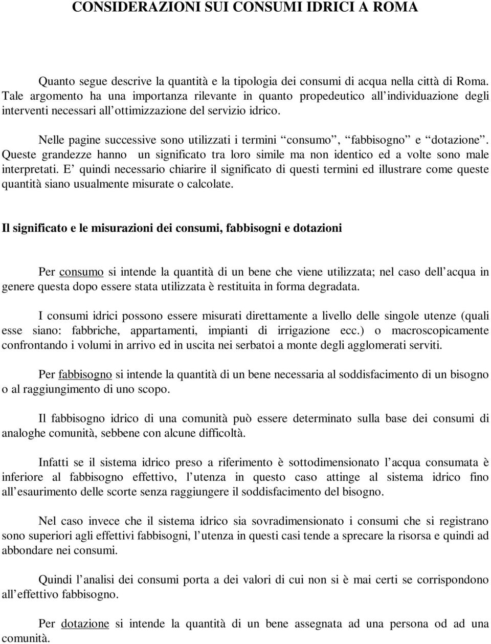 Nelle pagine successive sono utilizzati i termini consumo, fabbisogno e dotazione. Queste grandezze hanno un significato tra loro simile ma non identico ed a volte sono male interpretati.