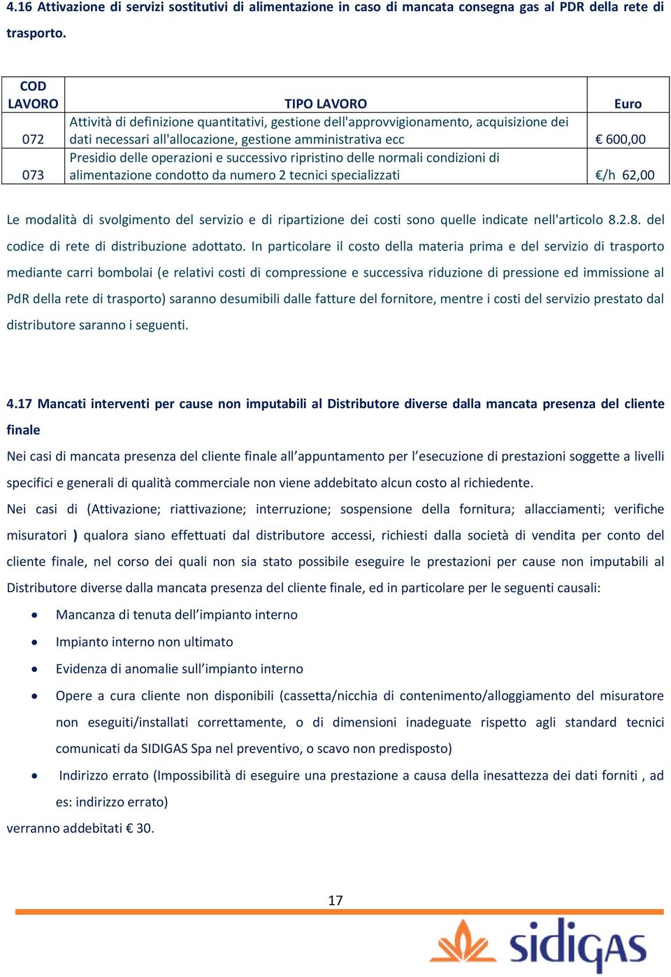 Presidio delle operazioni e successivo ripristino delle normali condizioni di alimentazione condotto da numero 2 tecnici specializzati /h 62,00 Le modalità di svolgimento del servizio e di