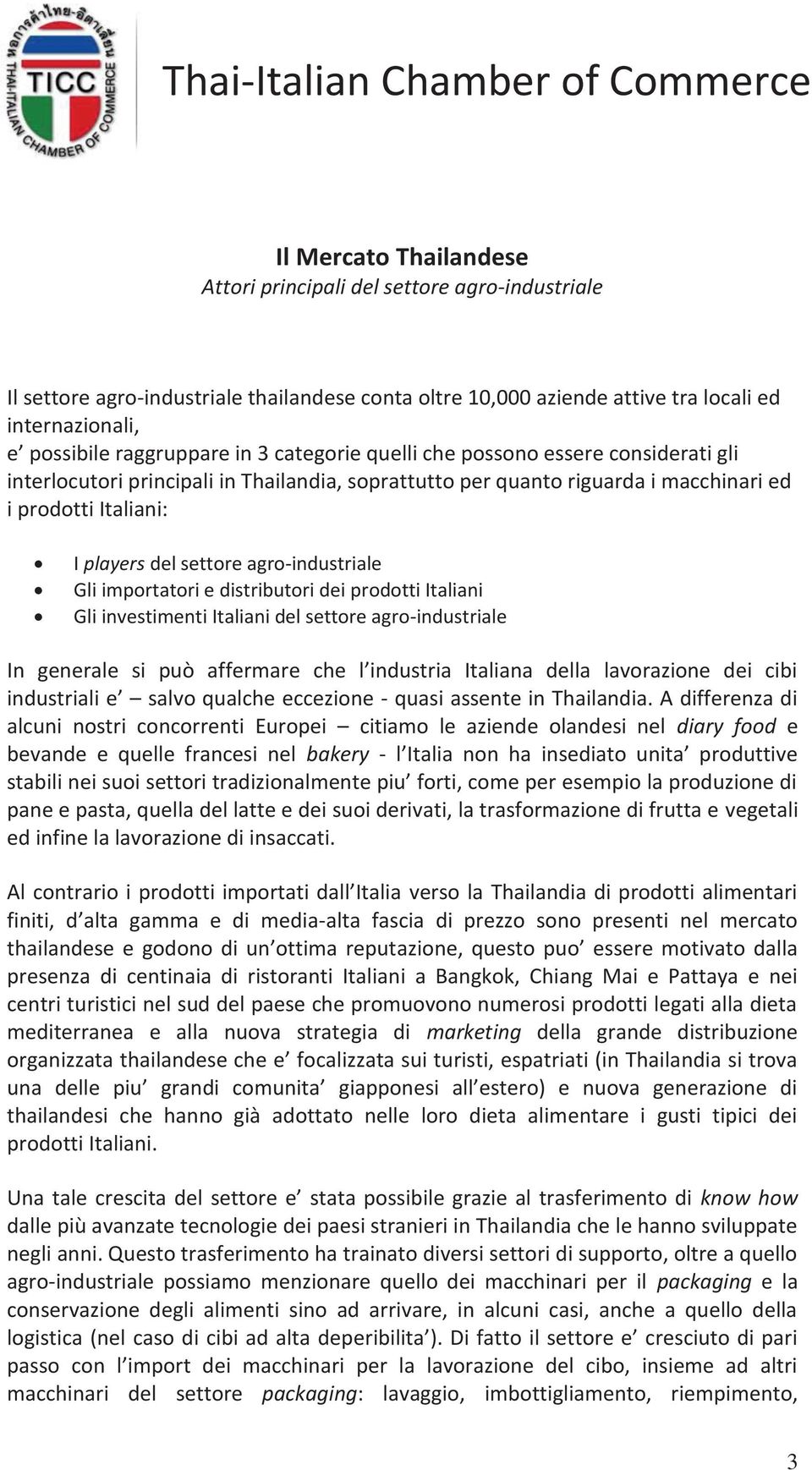 agro-industriale Gli importatori e distributori dei prodotti Italiani Gli investimenti Italiani del settore agro-industriale In generale si può affermare che l industria Italiana della lavorazione