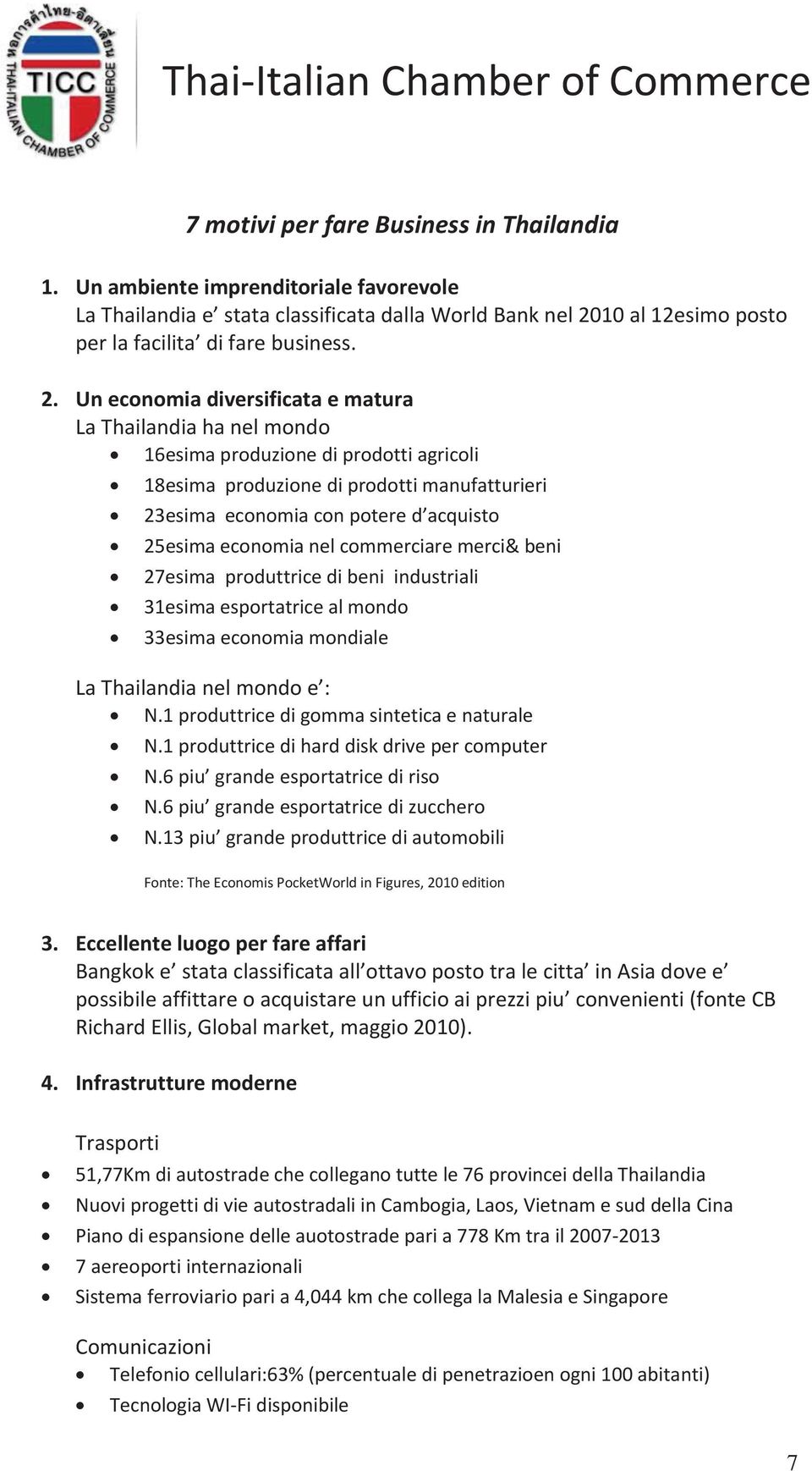 Un economia diversificata e matura La Thailandia ha nel mondo 16esima produzione di prodotti agricoli 18esima produzione di prodotti manufatturieri 23esima economia con potere d acquisto 25esima