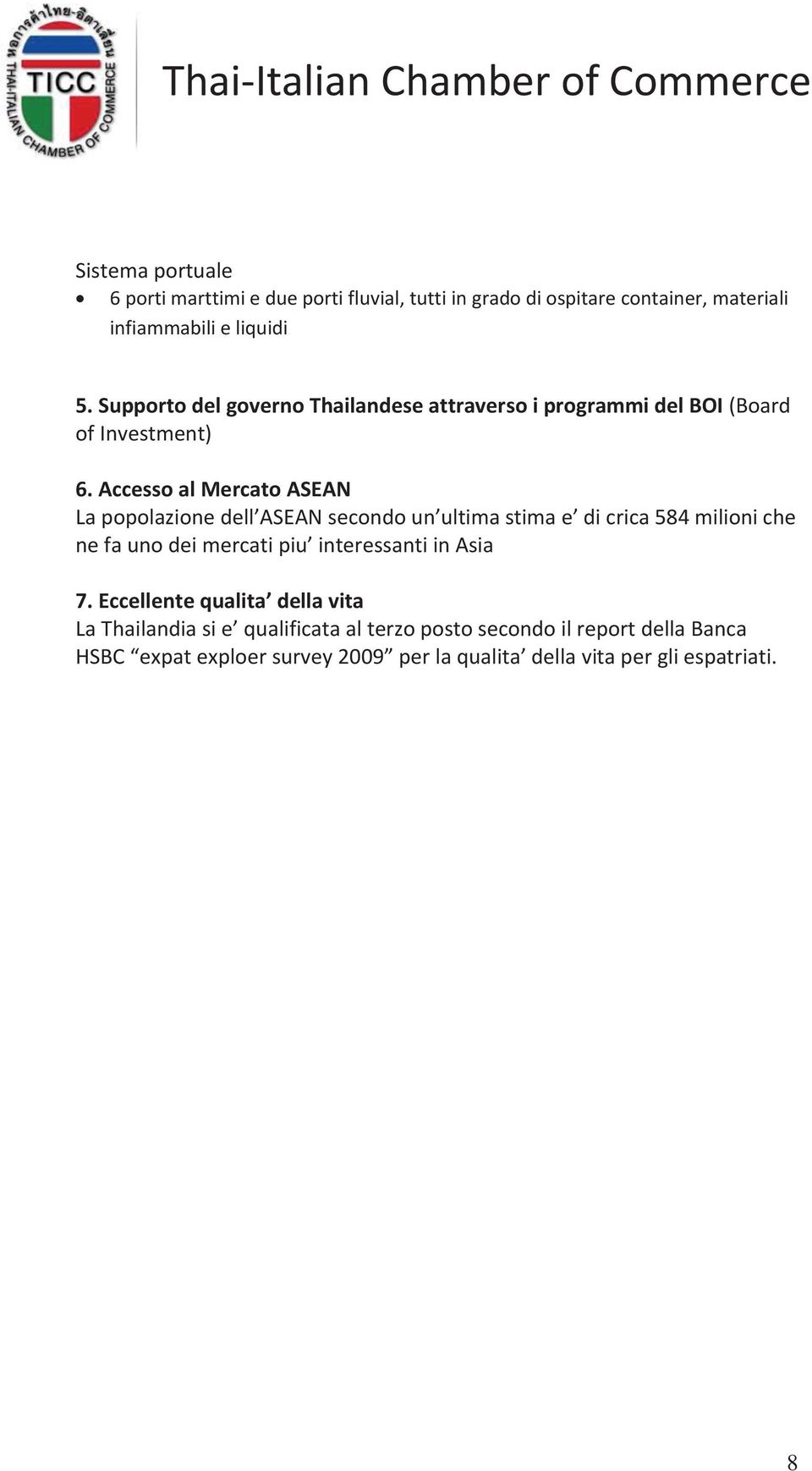 Accesso al Mercato ASEAN La popolazione dell ASEAN secondo un ultima stima e di crica 584 milioni che ne fa uno dei mercati piu