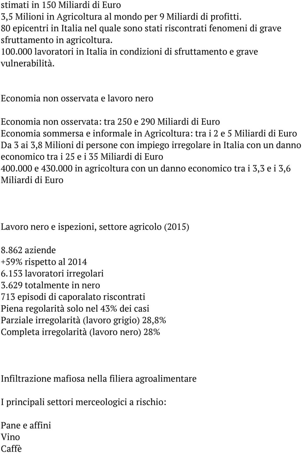 Economia non osservata e lavoro nero Economia non osservata: tra 250 e 290 Miliardi di Euro Economia sommersa e informale in Agricoltura: tra i 2 e 5 Miliardi di Euro Da 3 ai 3,8 Milioni di persone
