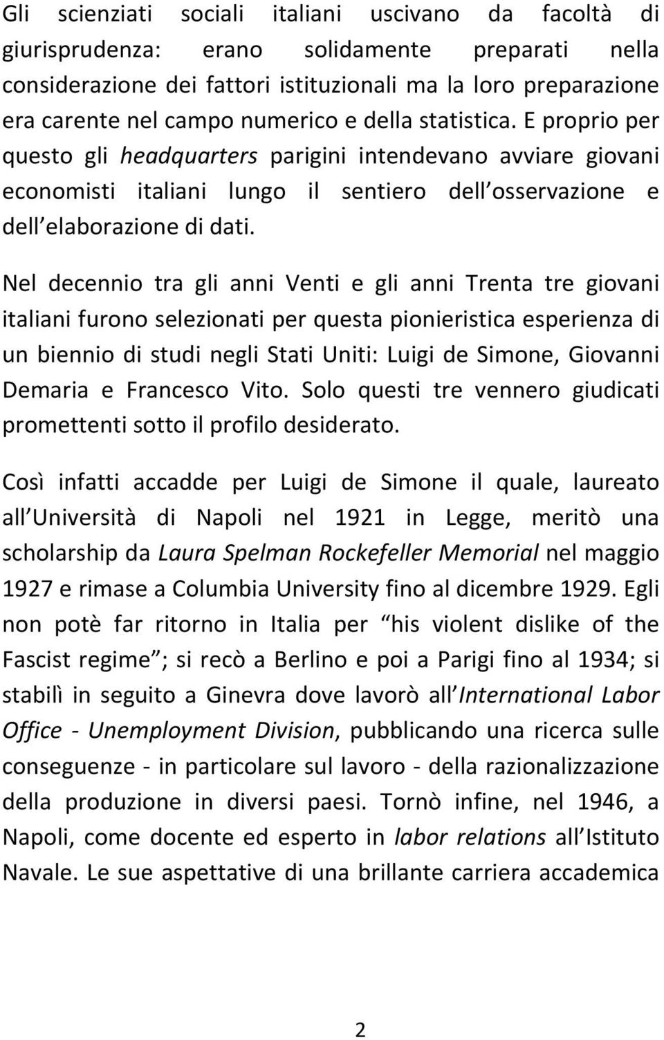 Nel decennio tra gli anni Venti e gli anni Trenta tre giovani italiani furono selezionati per questa pionieristica esperienza di un biennio di studi negli Stati Uniti: Luigi de Simone, Giovanni