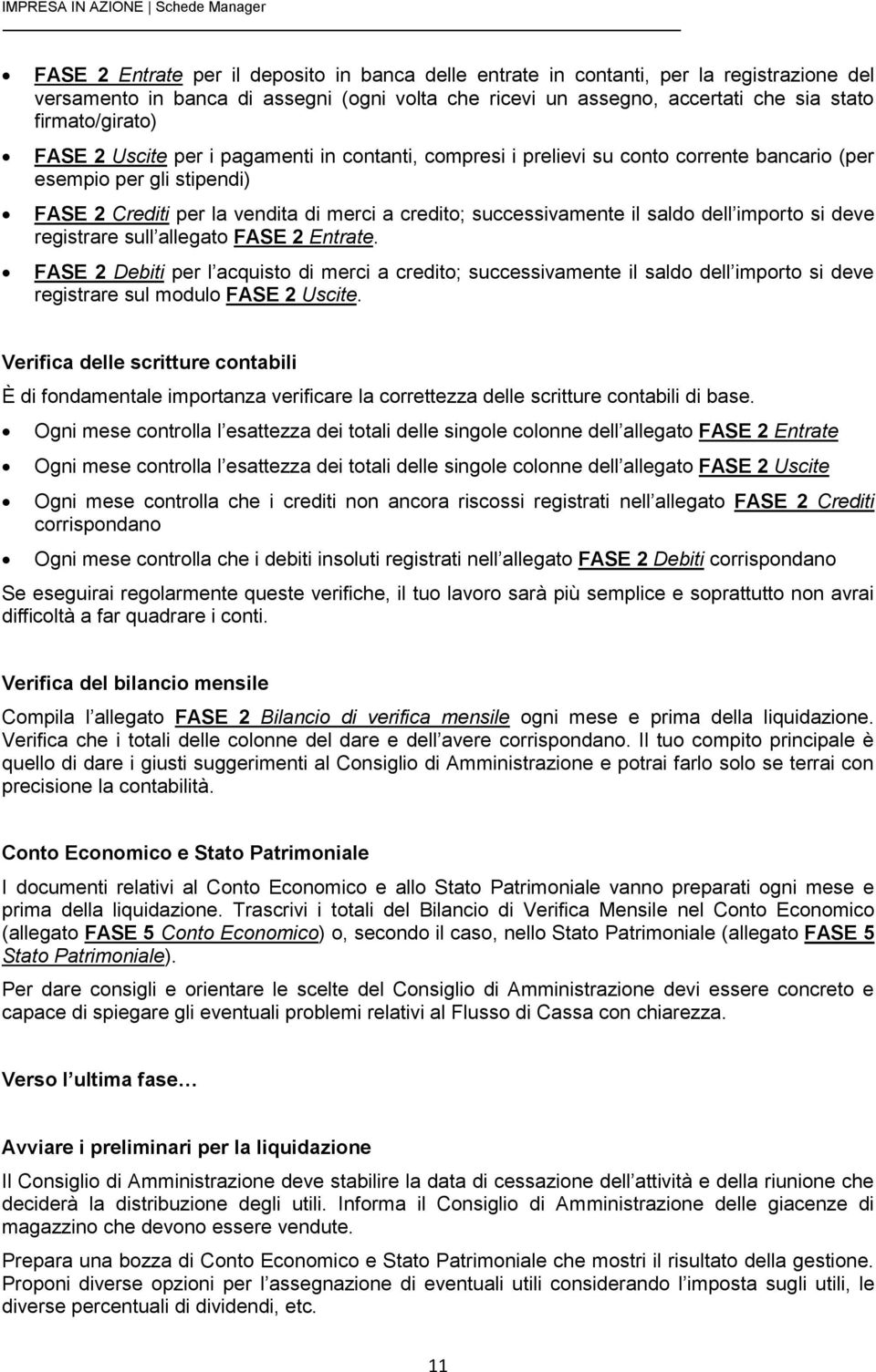 dell importo si deve registrare sull allegato FASE 2 Entrate. FASE 2 Debiti per l acquisto di merci a credito; successivamente il saldo dell importo si deve registrare sul modulo FASE 2 Uscite.