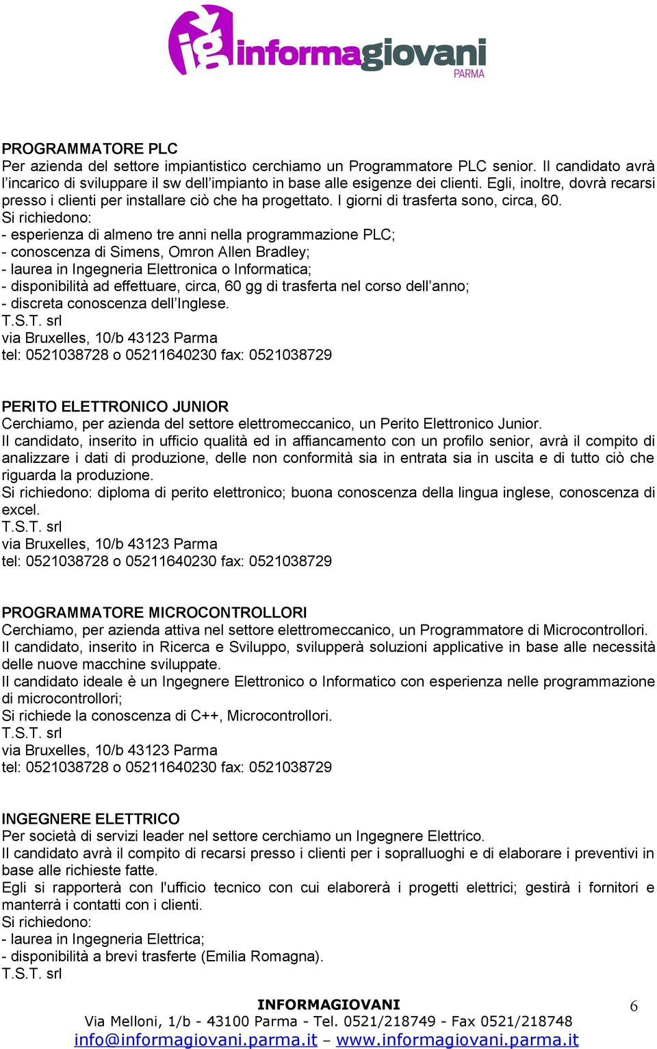 - esperienza di almeno tre anni nella programmazione PLC; - conoscenza di Simens, Omron Allen Bradley; - laurea in Ingegneria Elettronica o Informatica; - disponibilità ad effettuare, circa, 60 gg di