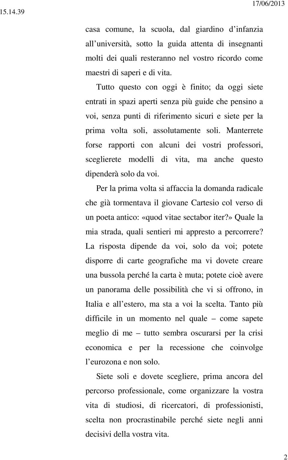 Manterrete forse rapporti con alcuni dei vostri professori, sceglierete modelli di vita, ma anche questo dipenderà solo da voi.