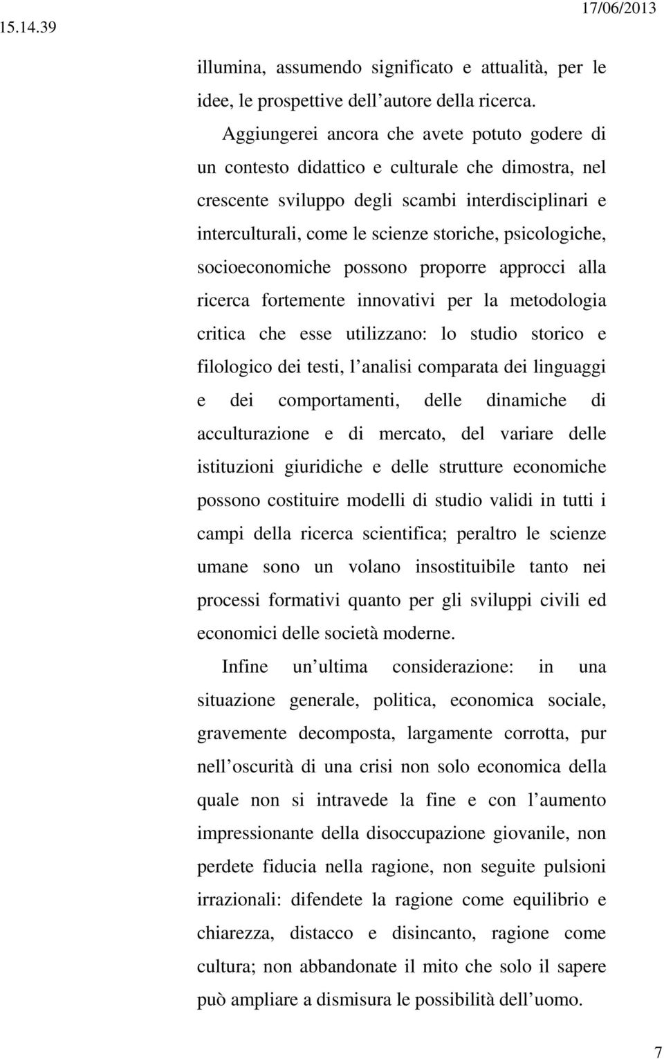 psicologiche, socioeconomiche possono proporre approcci alla ricerca fortemente innovativi per la metodologia critica che esse utilizzano: lo studio storico e filologico dei testi, l analisi