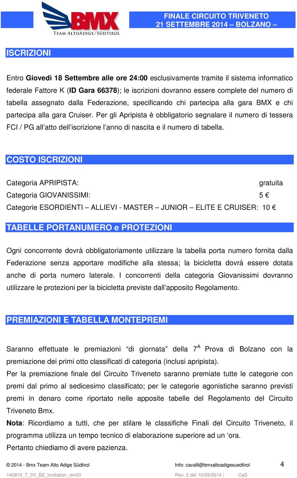 Per gli Apripista è obbligatorio segnalare il numero di tessera FCI / PG all atto dell iscrizione l anno di nascita e il numero di tabella.