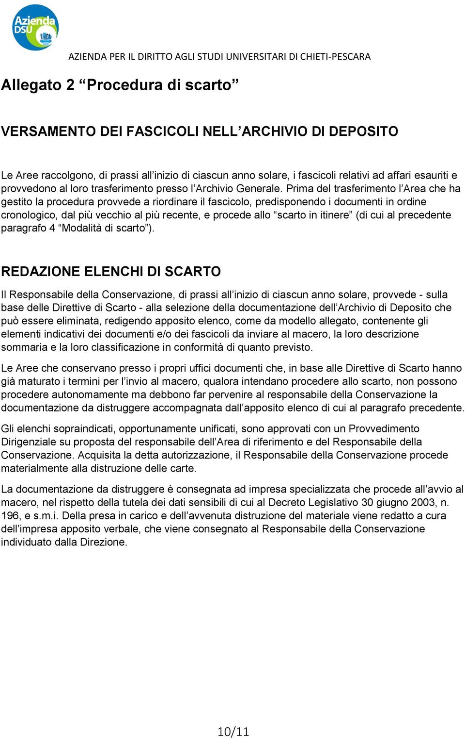 Prima del trasferimento l Area che ha gestito la procedura provvede a riordinare il fascicolo, predisponendo i documenti in ordine cronologico, dal più vecchio al più recente, e procede allo scarto