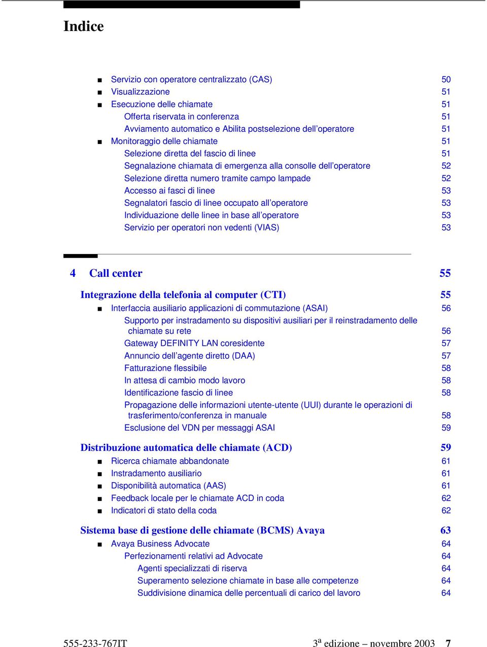 fasci di linee 53 Segnalatori fascio di linee occupato all operatore 53 Individuazione delle linee in base all operatore 53 Servizio per operatori non vedenti (VIAS) 53 4 Call center 55 Integrazione