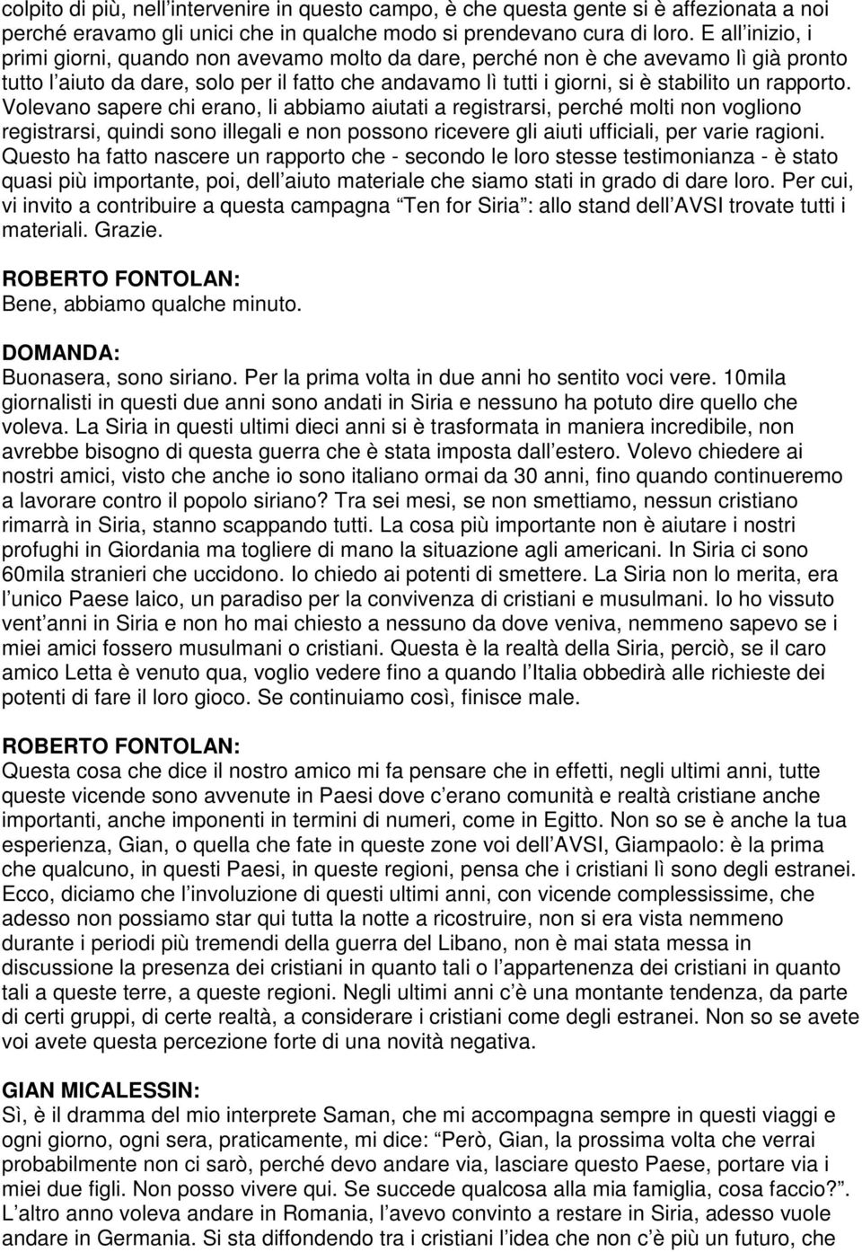 rapporto. Volevano sapere chi erano, li abbiamo aiutati a registrarsi, perché molti non vogliono registrarsi, quindi sono illegali e non possono ricevere gli aiuti ufficiali, per varie ragioni.