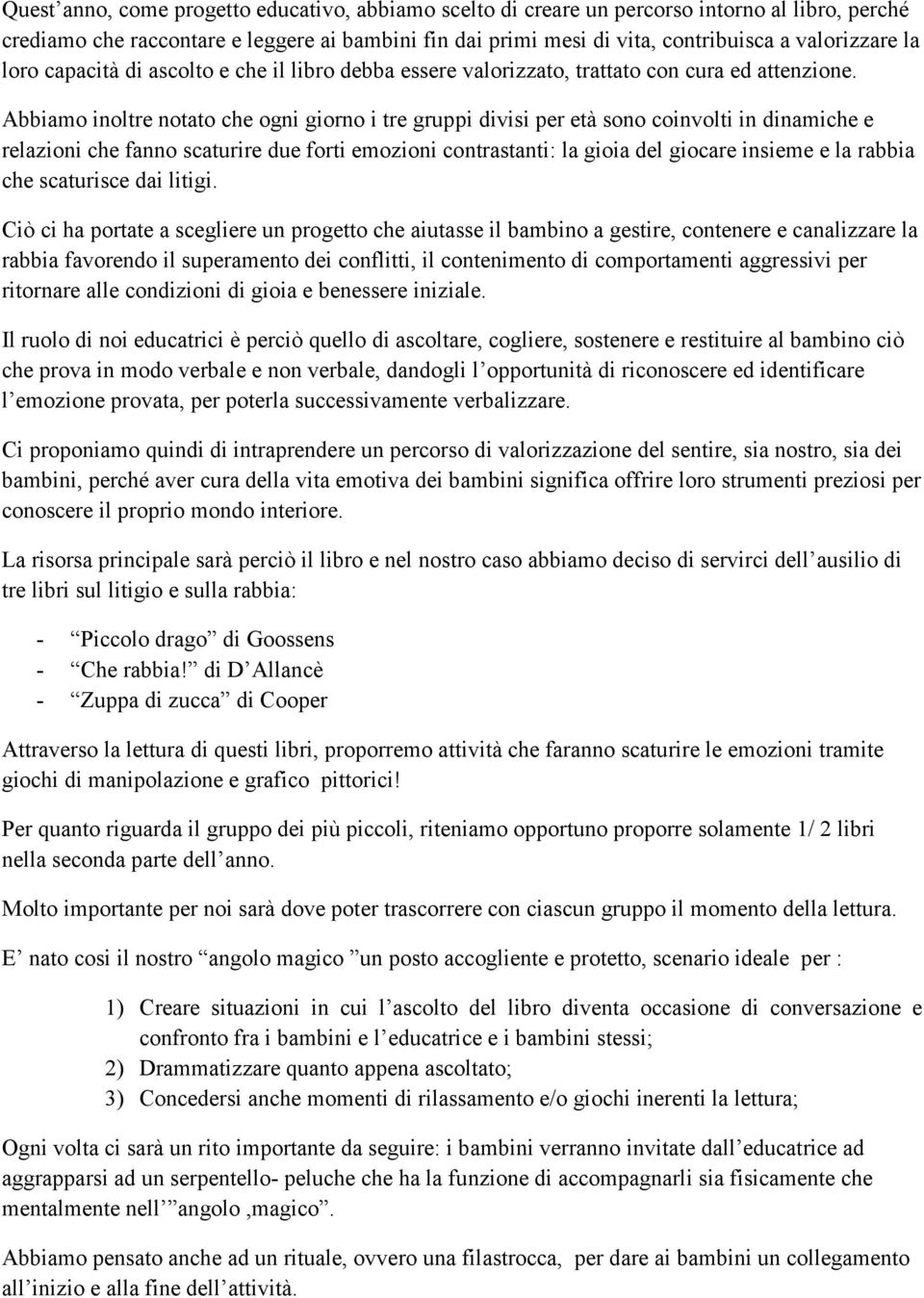 Abbiamo inoltre notato che ogni giorno i tre gruppi divisi per età sono coinvolti in dinamiche e relazioni che fanno scaturire due forti emozioni contrastanti: la gioia del giocare insieme e la