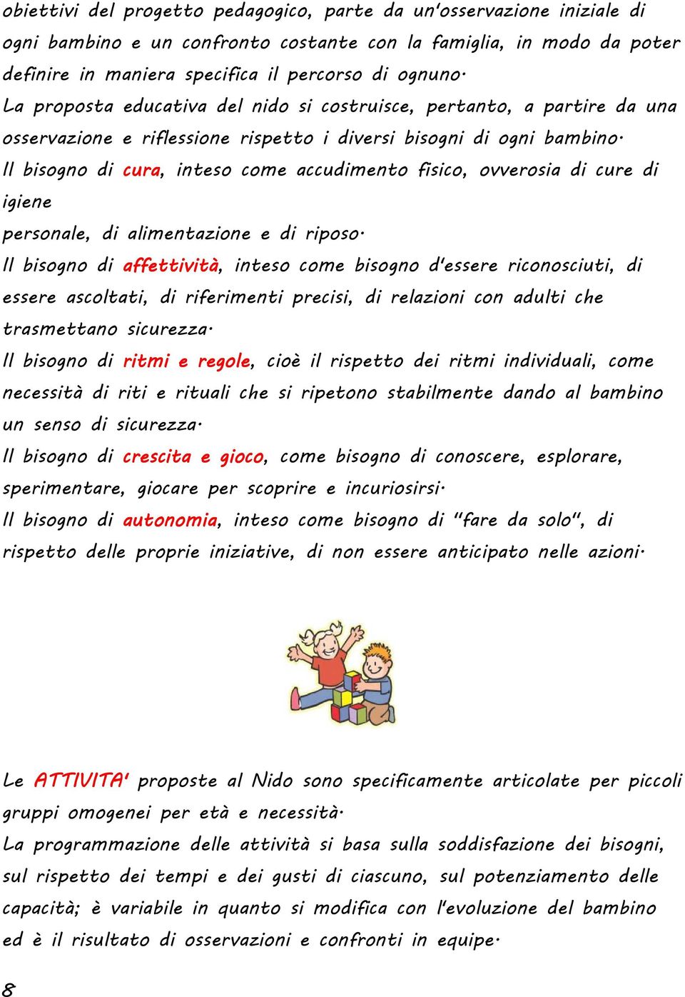 Il bisogno di cura, inteso come accudimento fisico, ovverosia di cure di igiene personale, di alimentazione e di riposo.