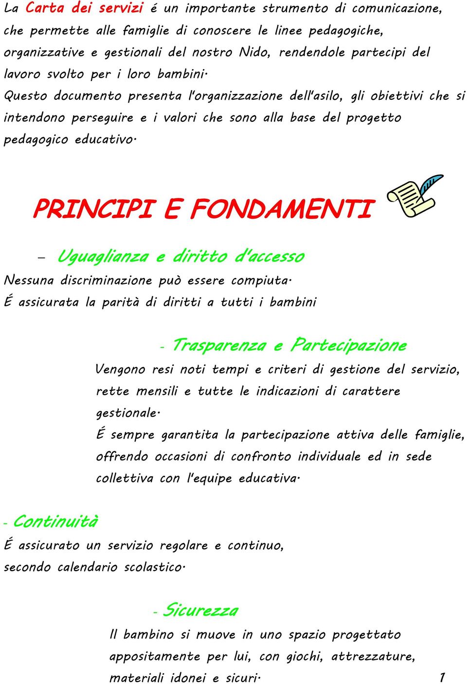 PRINCIPI E FONDAMENTI Uguaglianza e diritto d'accesso Nessuna discriminazione può essere compiuta.