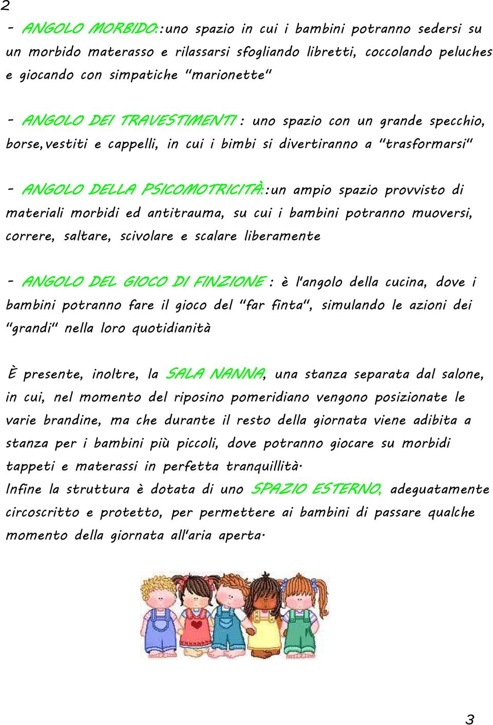 morbidi ed antitrauma, su cui i bambini potranno muoversi, correre, saltare, scivolare e scalare liberamente - ANGOLO DEL GIOCO DI FINZIONE : è l'angolo della cucina, dove i bambini potranno fare il