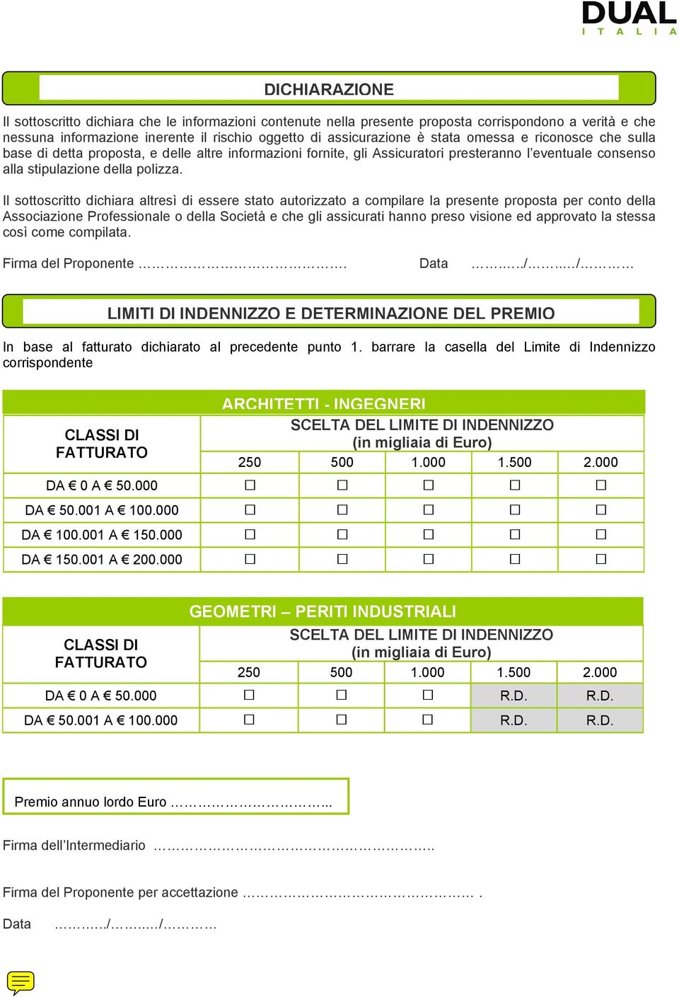 Il sottoscritto dichiara altresì di essere stato autorizzato a compilare la presente proposta per conto della Associazione Professionale o della Società e che gli assicurati hanno preso visione ed