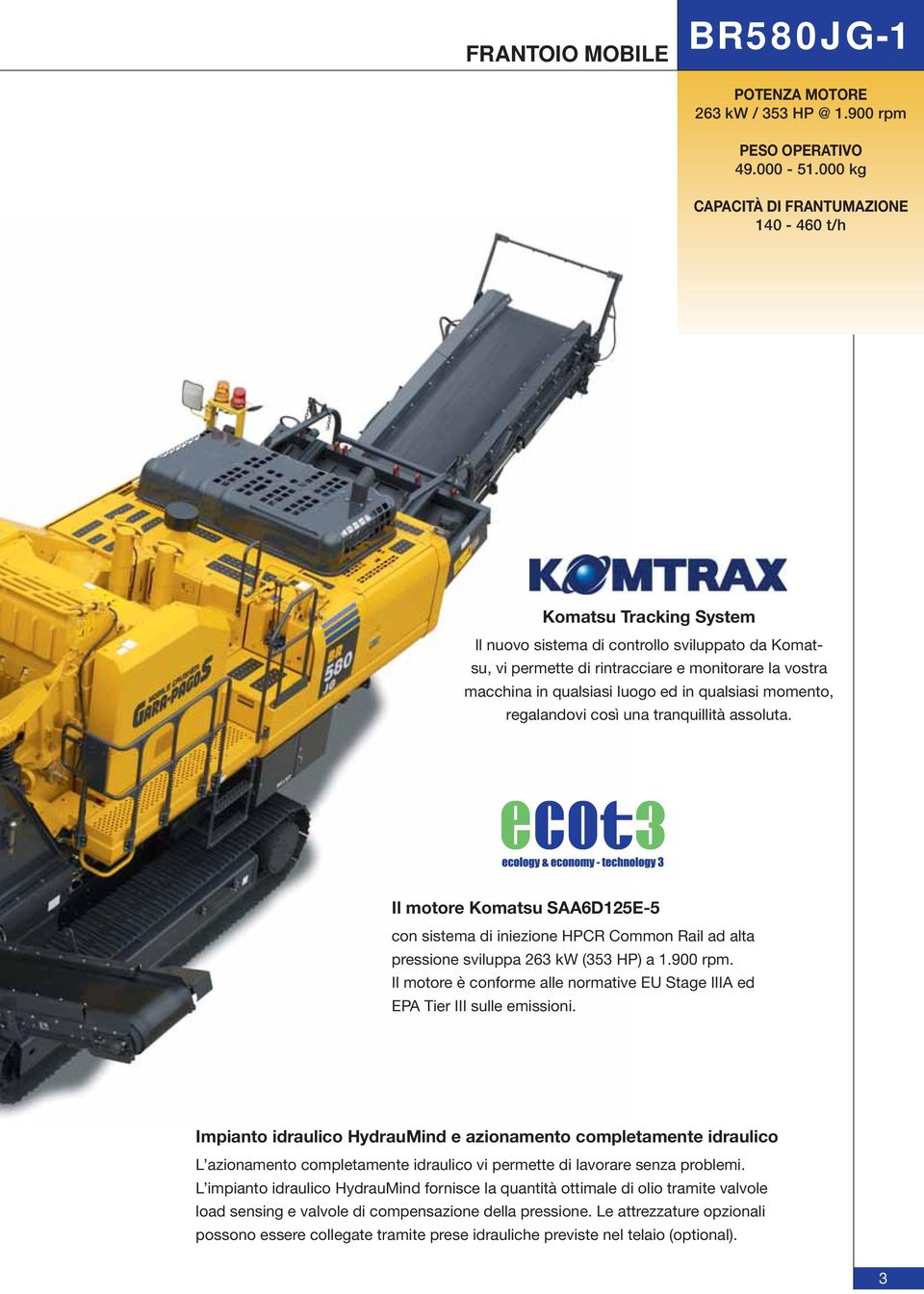 luogo ed in qualsiasi momento, regalandovi così una tranquillità assoluta. Il motore Komatsu SAA6D125E-5 con sistema di iniezione HPCR Common Rail ad alta pressione sviluppa 263 kw (353 HP) a 1.