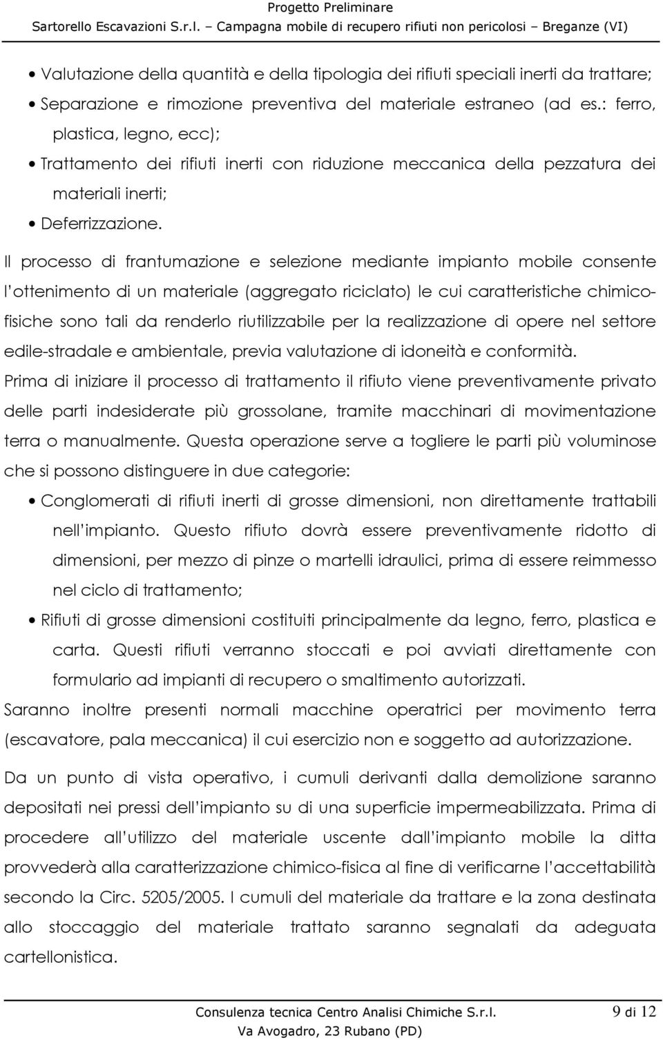 Il processo di frantumazione e selezione mediante impianto mobile consente l ottenimento di un materiale (aggregato riciclato) le cui caratteristiche chimicofisiche sono tali da renderlo