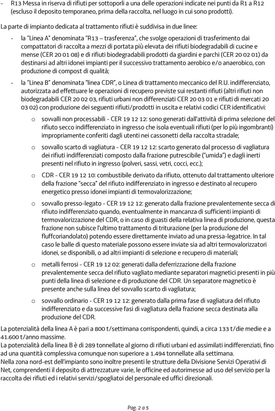 portata più elevata dei rifiuti biodegradabili di cucine e mense (CER 20 01 08) e di rifiuti biodegradabili prodotti da giardini e parchi (CER 20 02 01) da destinarsi ad altri idonei impianti per il