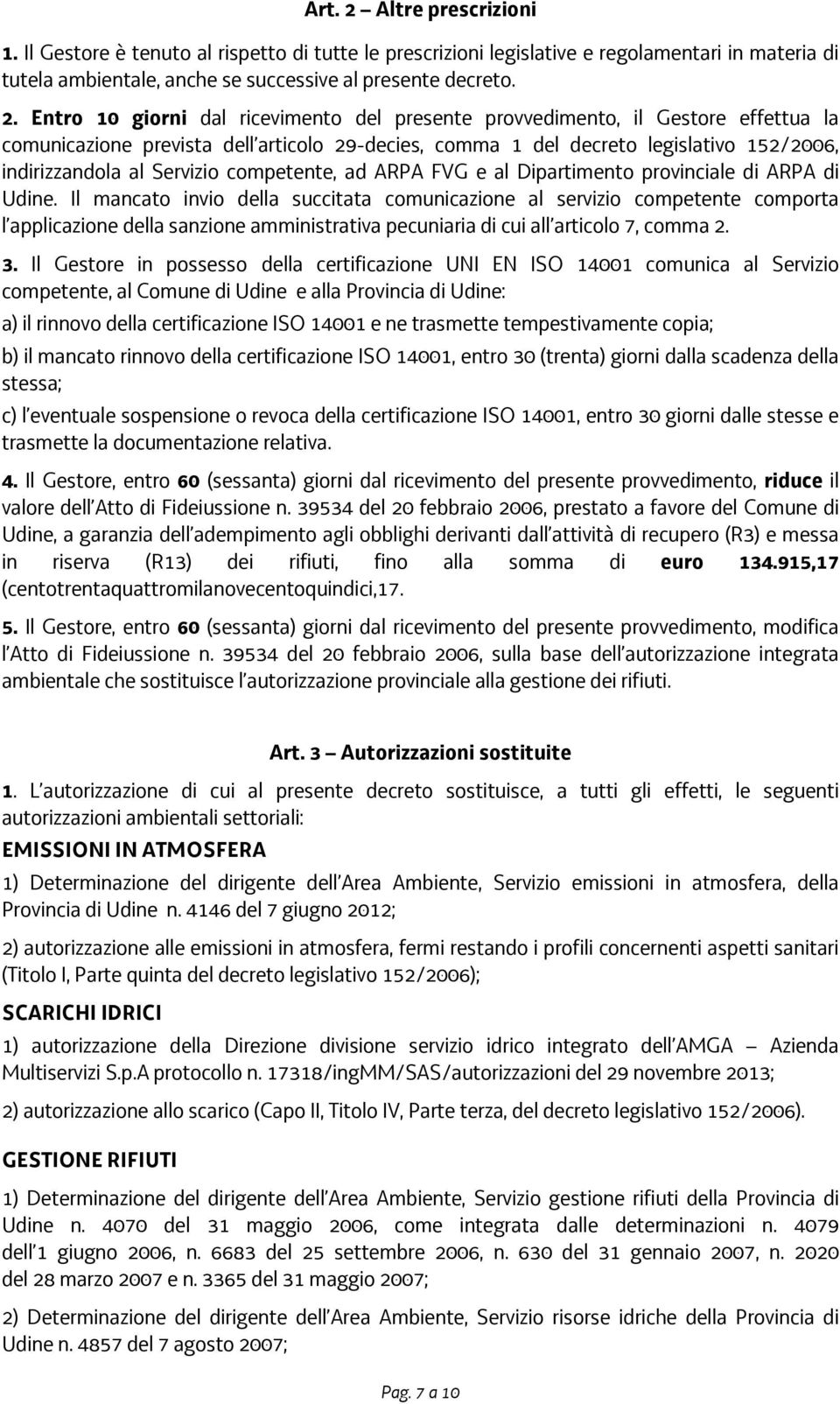 Entro 10 giorni dal ricevimento del presente provvedimento, il Gestore effettua la comunicazione prevista dell articolo 29-decies, comma 1 del decreto legislativo 152/2006, indirizzandola al Servizio