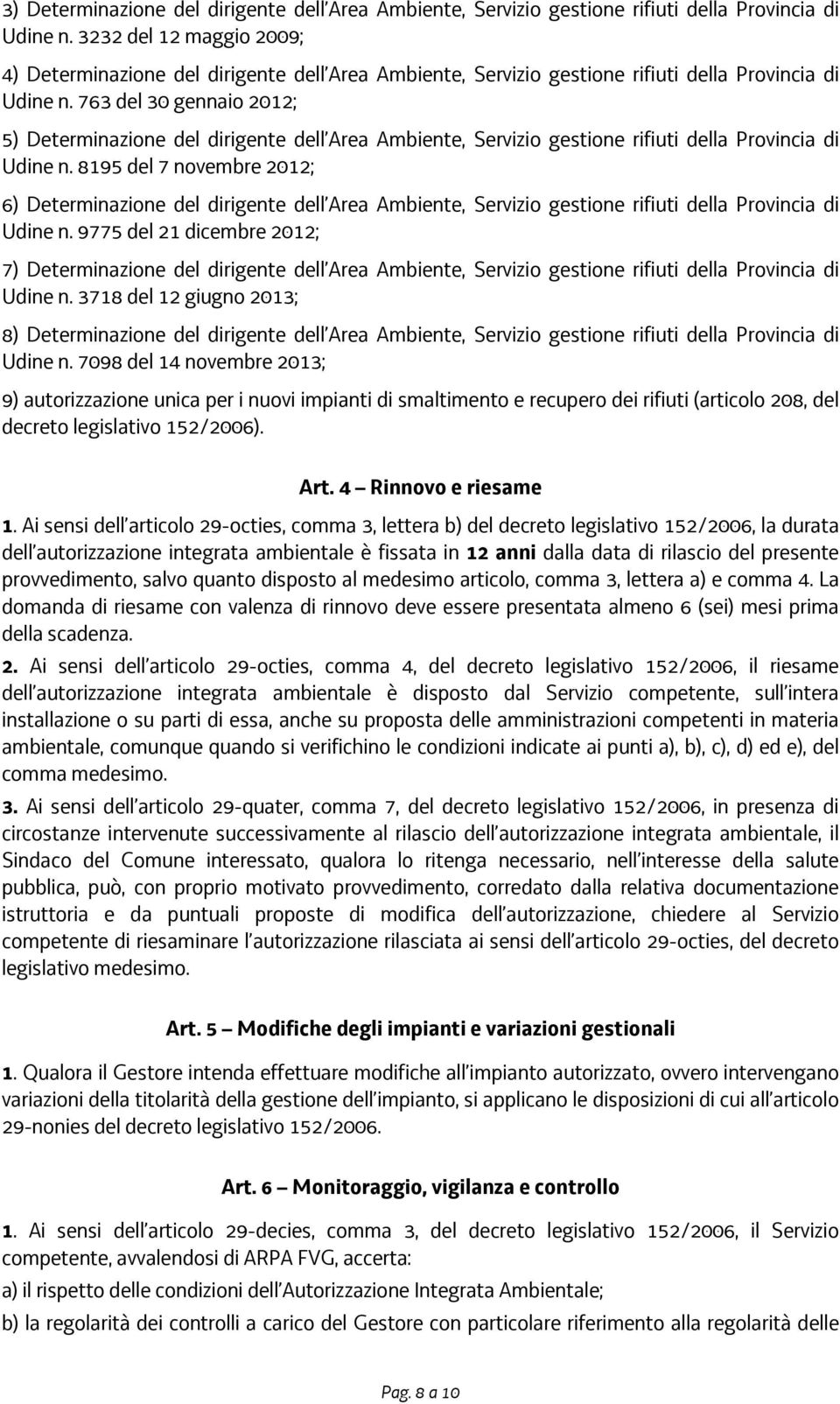 763 del 30 gennaio 2012; 5) Determinazione del dirigente dell Area Ambiente, Servizio gestione rifiuti della Provincia di Udine n.