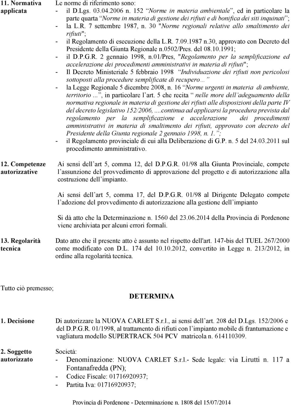 30 "Norme regionali relative allo smaltimento dei rifiuti"; - il Regolamento di esecuzione della L.R. 7.09.1987 n.30, approvato con Decreto del Presidente della Giunta Regionale n.0502/pres. del 08.