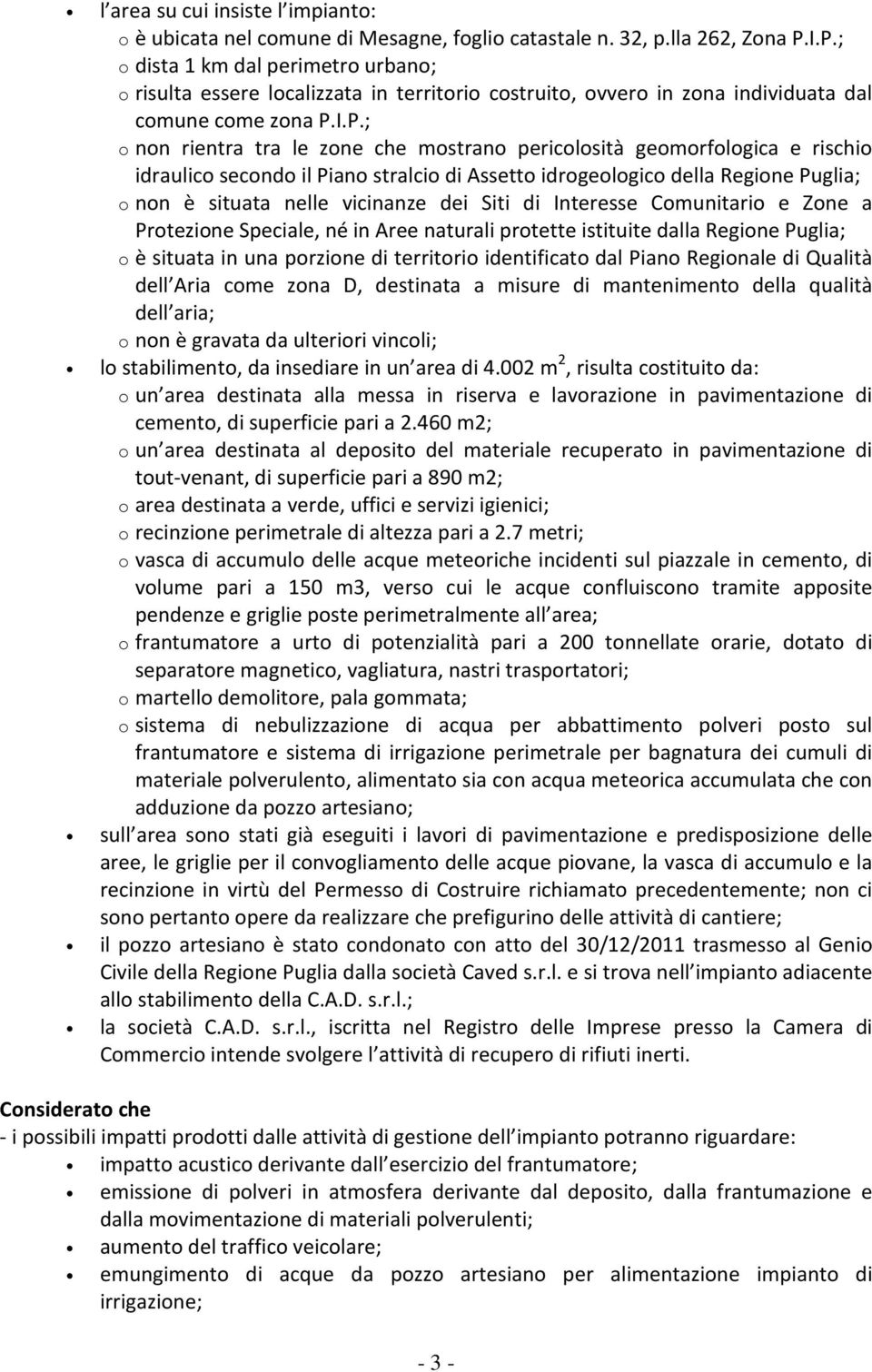 pericolosità geomorfologica e rischio idraulico secondo il Piano stralcio di Assetto idrogeologico della Regione Puglia; o non è situata nelle vicinanze dei Siti di Interesse Comunitario e Zone a