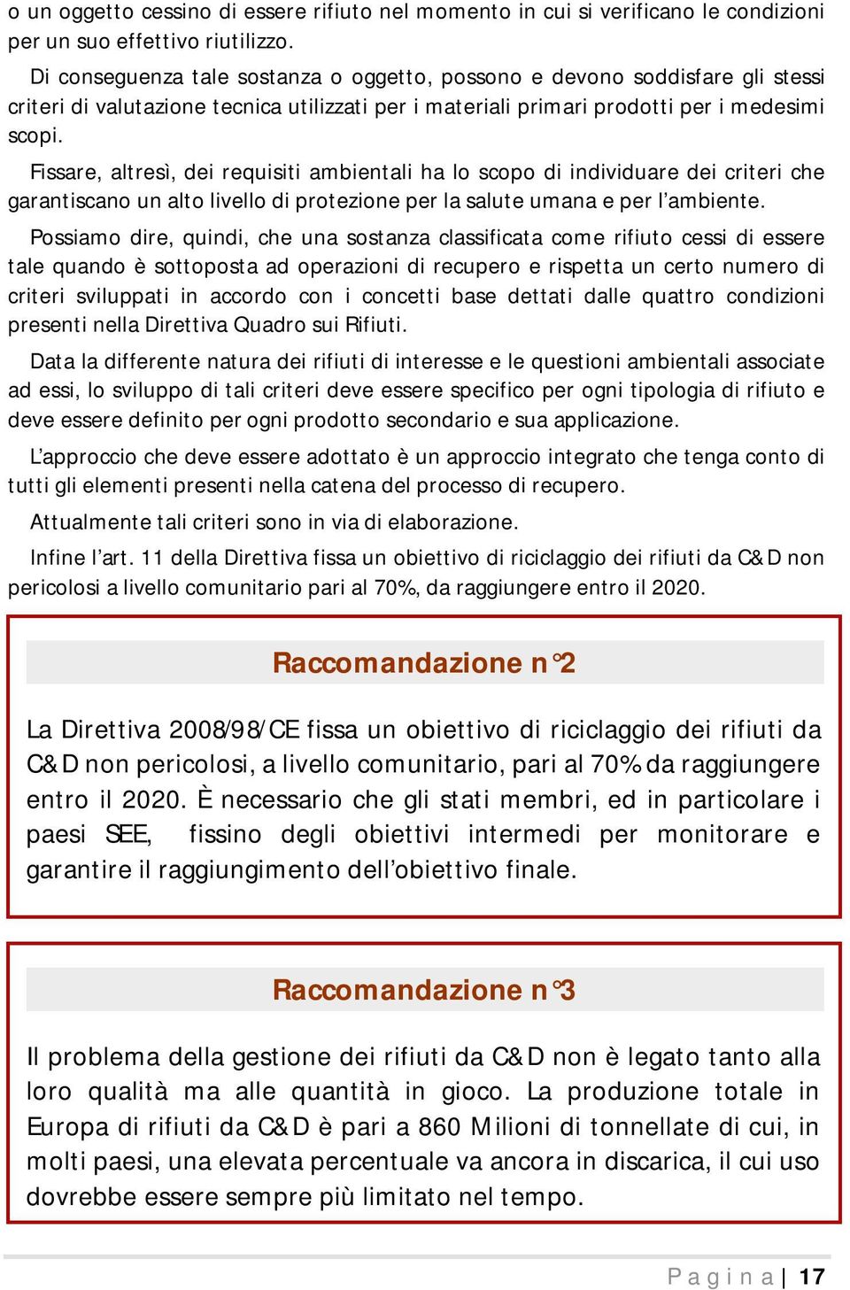 Fissare, altresì, dei requisiti ambientali ha lo scopo di individuare dei criteri che garantiscano un alto livello di protezione per la salute umana e per l ambiente.