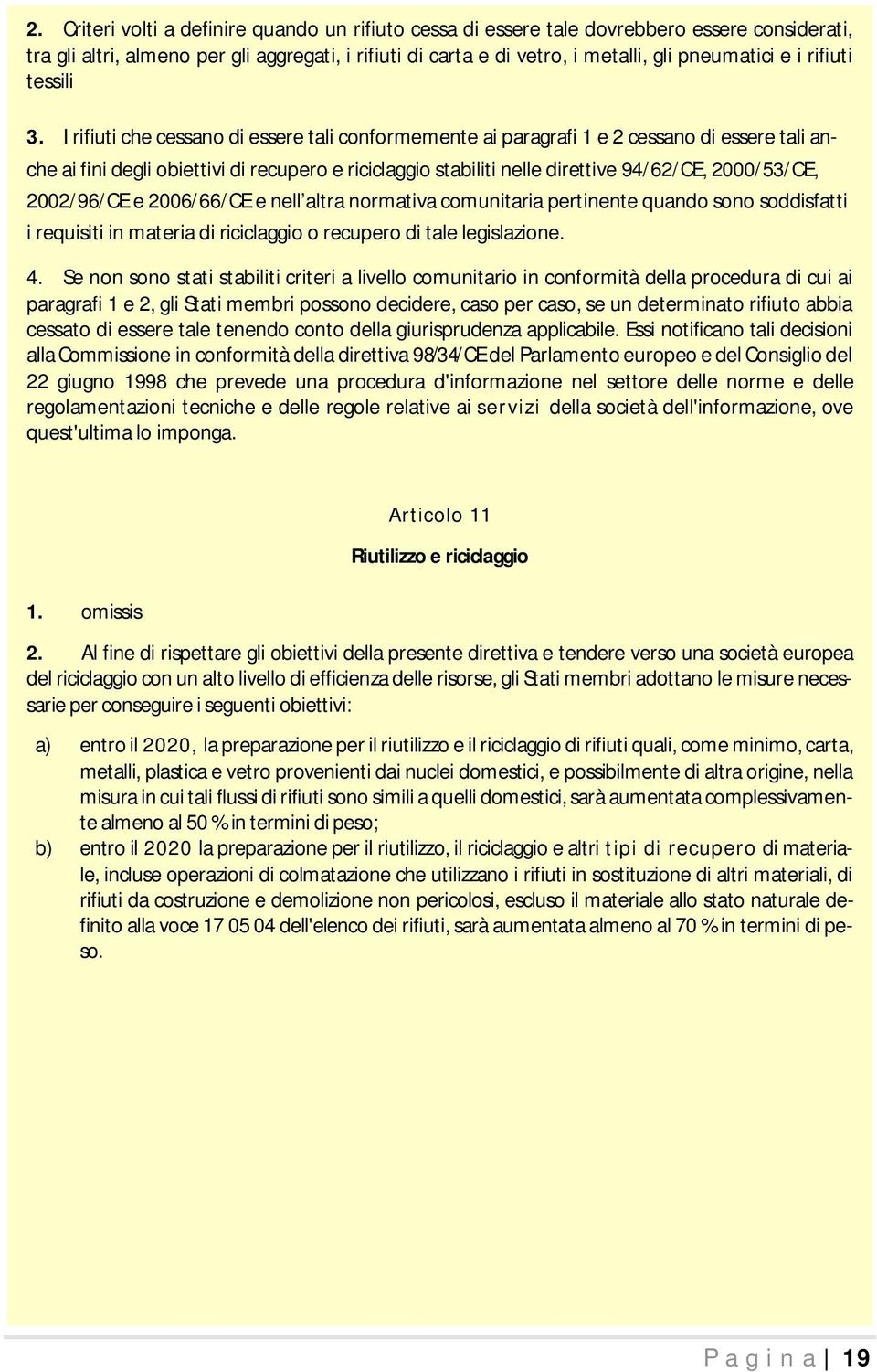 I rifiuti che cessano di essere tali conformemente ai paragrafi 1 e 2 cessano di essere tali anche ai fini degli obiettivi di recupero e riciclaggio stabiliti nelle direttive 94/62/CE, 2000/53/CE,