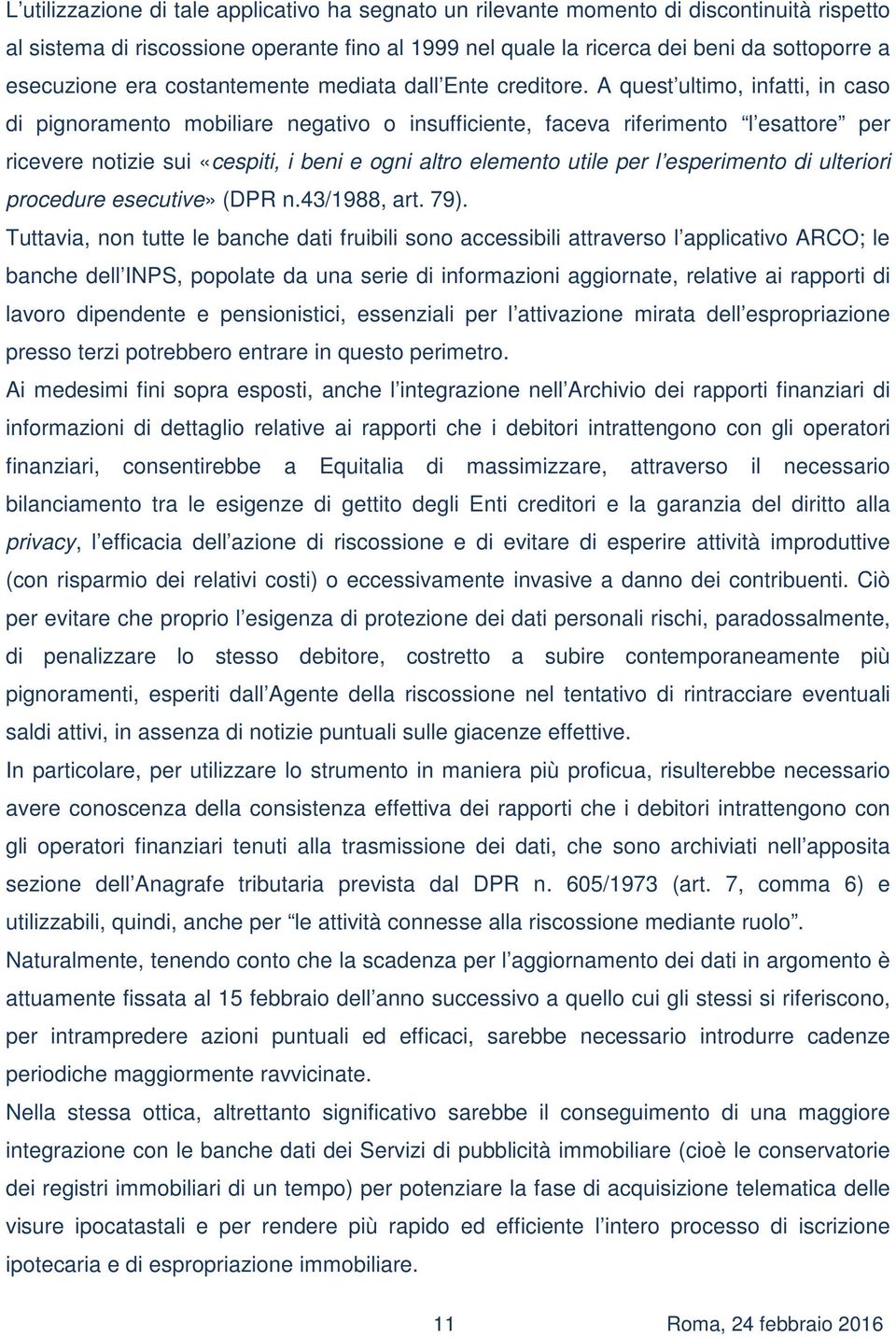 A quest ultimo, infatti, in caso di pignoramento mobiliare negativo o insufficiente, faceva riferimento l esattore per ricevere notizie sui «cespiti, i beni e ogni altro elemento utile per l