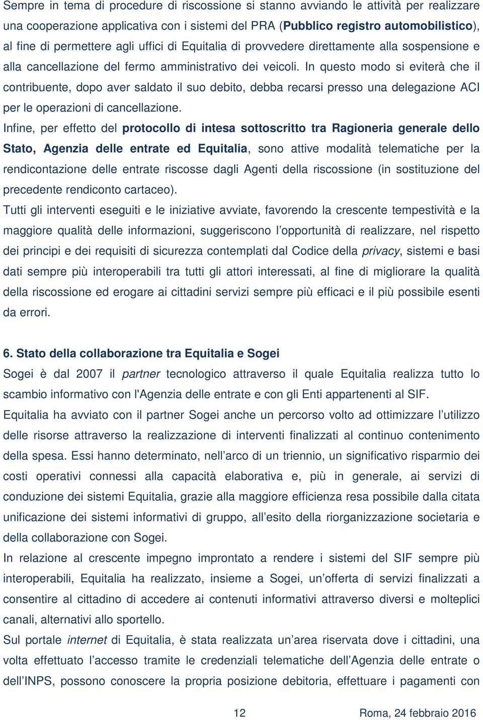 In questo modo si eviterà che il contribuente, dopo aver saldato il suo debito, debba recarsi presso una delegazione ACI per le operazioni di cancellazione.