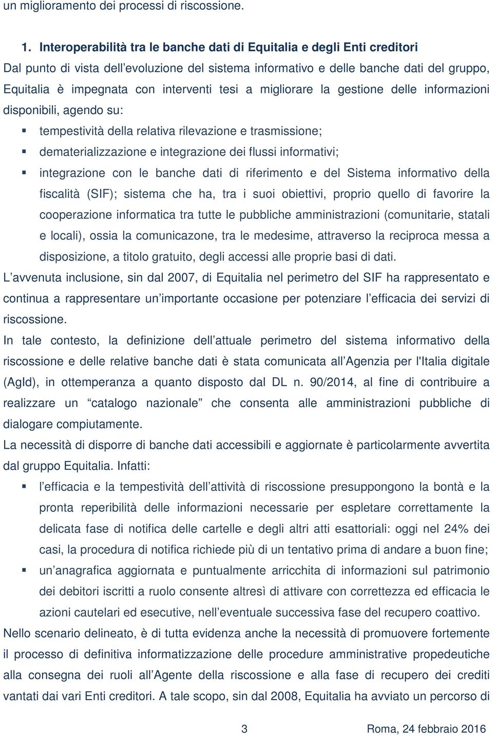 tesi a migliorare la gestione delle informazioni disponibili, agendo su: tempestività della relativa rilevazione e trasmissione; dematerializzazione e integrazione dei flussi informativi;