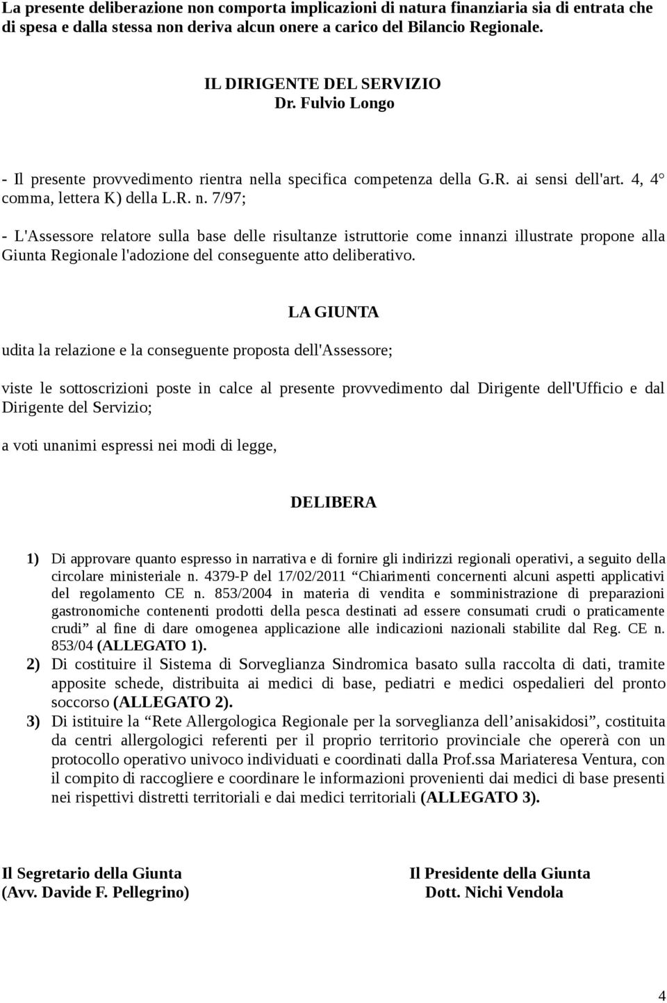 lla specifica competenza della G.R. ai sensi dell'art. 4, 4 comma, lettera K) della L.R. n.