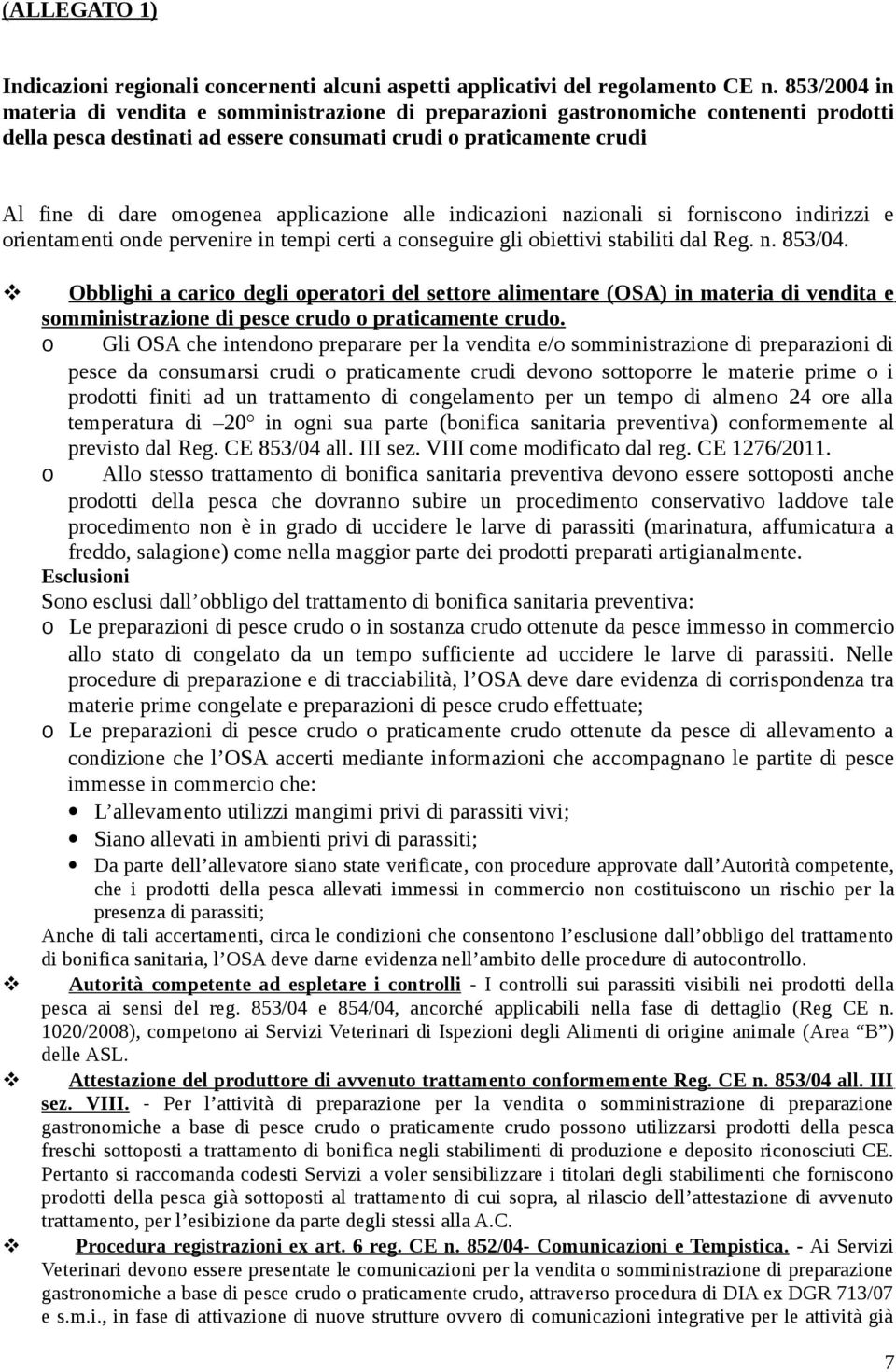 applicazione alle indicazioni nazionali si forniscono indirizzi e orientamenti onde pervenire in tempi certi a conseguire gli obiettivi stabiliti dal Reg. n. 853/04.