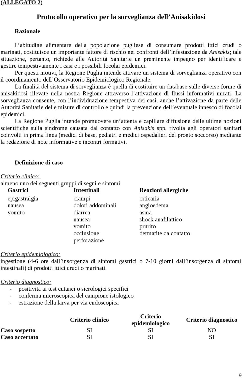 i casi e i possibili focolai epidemici. Per questi motivi, la Regione Puglia intende attivare un sistema di sorveglianza operativo con il coordinamento dell Osservatorio Epidemiologico Regionale.