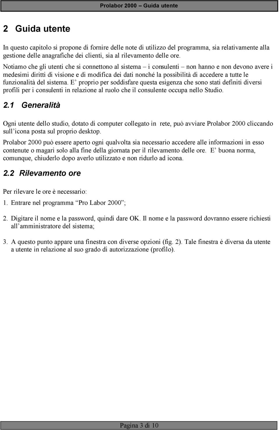 funzionalità del sistema. E proprio per soddisfare questa esigenza che sono stati definiti diversi profili per i consulenti in relazione al ruolo che il consulente occupa nello Studio. 2.