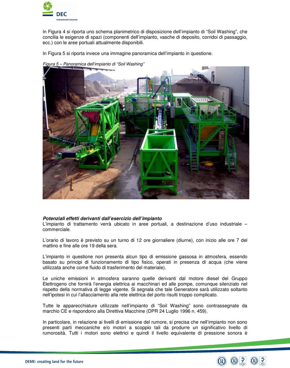 Figura 5 Panoramica dell impianto di Soil Washing Potenziali effetti derivanti dall esercizio dell impianto L impianto di trattamento verrà ubicato in aree portuali, a destinazione d uso industriale