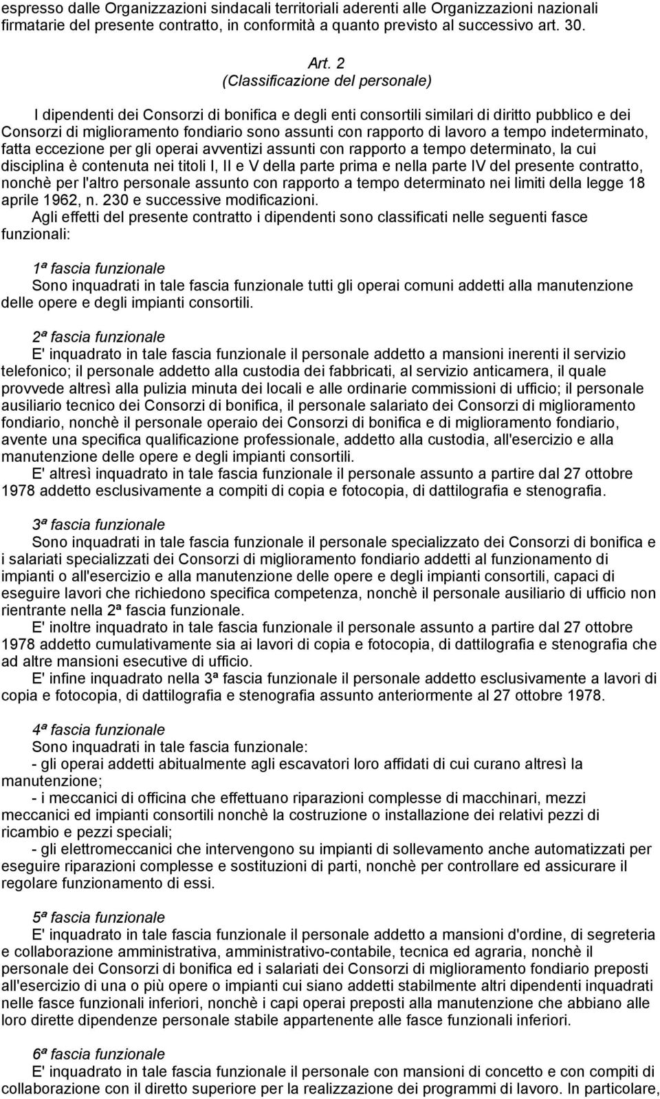 lavoro a tempo indeterminato, fatta eccezione per gli operai avventizi assunti con rapporto a tempo determinato, la cui disciplina è contenuta nei titoli I, II e V della parte prima e nella parte IV