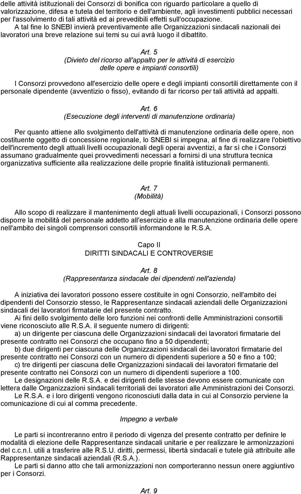 A tal fine lo SNEBI invierà preventivamente alle Organizzazioni sindacali nazionali dei lavoratori una breve relazione sui temi su cui avrà luogo il dibattito. Art.