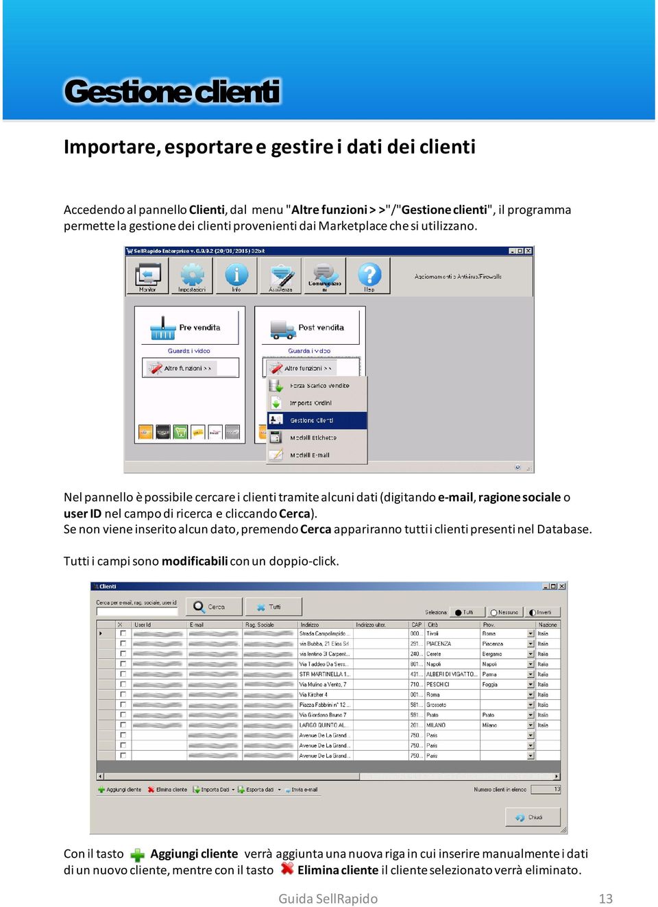 Nel pannello è possibile cercare i clienti tramite alcuni dati (digitando e-mail, ragione socialeo user IDnel campo di ricerca e cliccando Cerca).