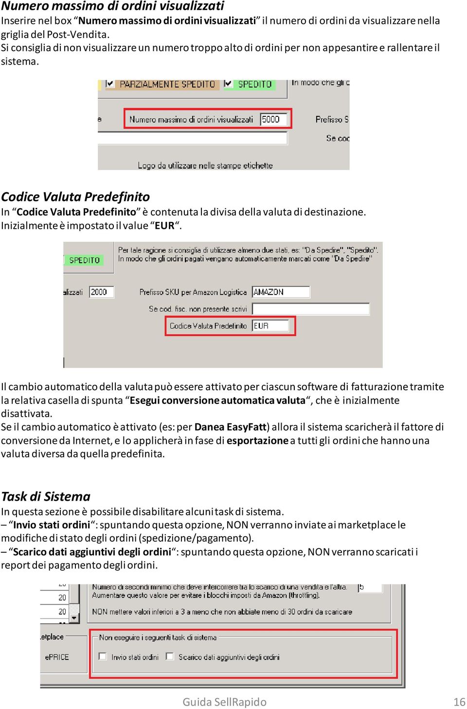 Codice Valuta Predefinito In Codice Valuta Predefinito è contenuta la divisa della valuta di destinazione. Inizialmente è impostato il value EUR.