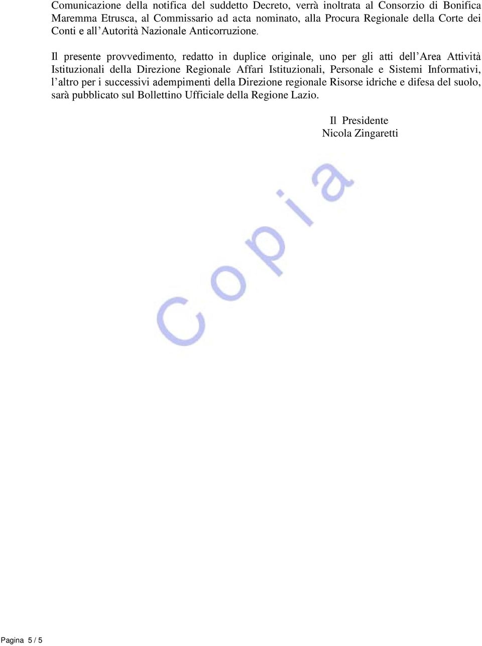 Il presente provvedimento, redatto in duplice originale, uno per gli atti dell Area Attività Istituzionali della Direzione Regionale Affari Istituzionali,