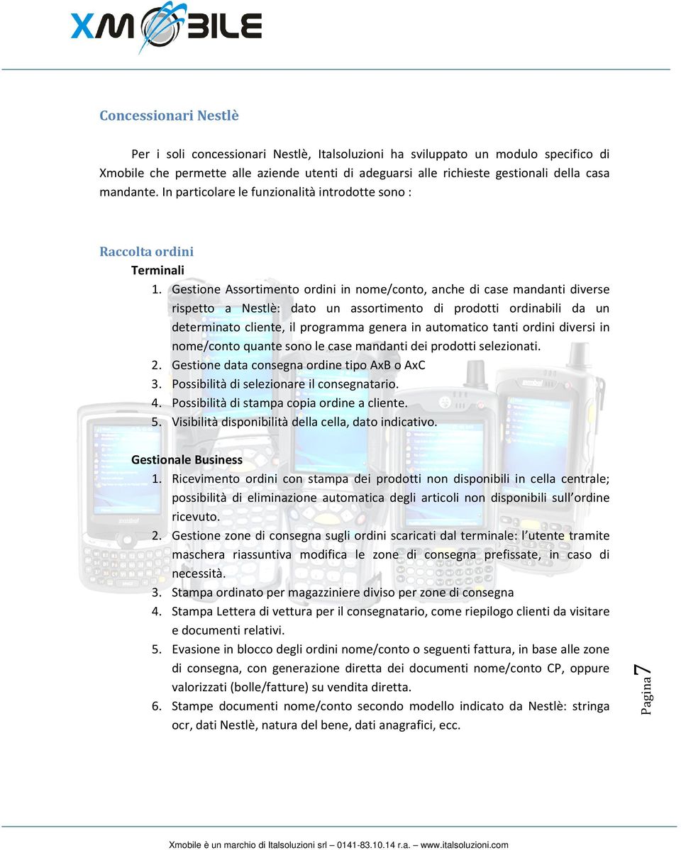 Gestione Assortimento ordini in nome/conto, anche di case mandanti diverse rispetto a Nestlè: dato un assortimento di prodotti ordinabili da un determinato cliente, il programma genera in automatico