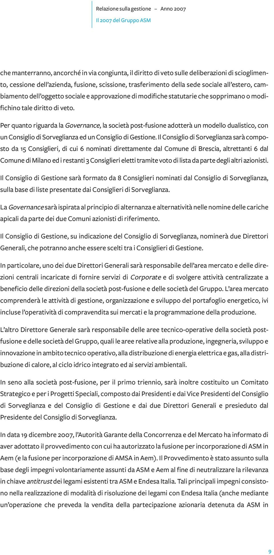 Per quanto riguarda la Governance, la società post-fusione adotterà un modello dualistico, con un Consiglio di Sorveglianza ed un Consiglio di Gestione.