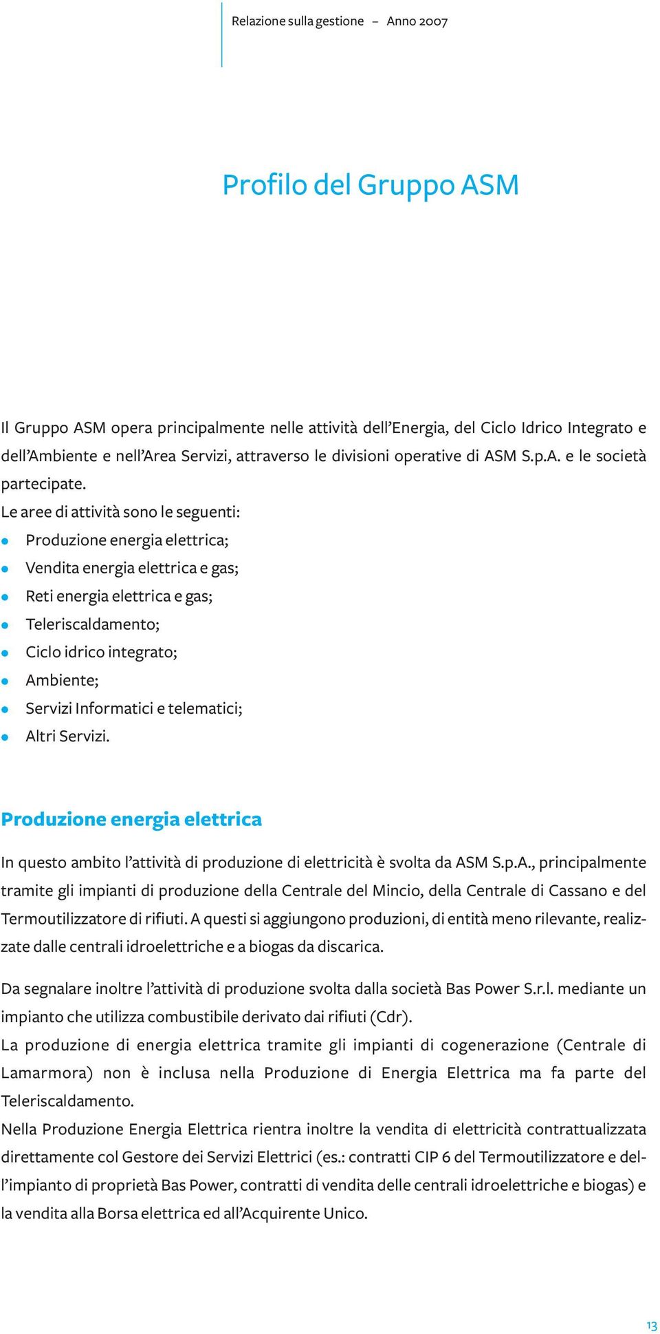 Informatici e telematici; Altri Servizi. Produzione energia elettrica In questo ambito l attività di produzione di elettricità è svolta da ASM S.p.A., principalmente tramite gli impianti di produzione della Centrale del Mincio, della Centrale di Cassano e del Termoutilizzatore di rifiuti.