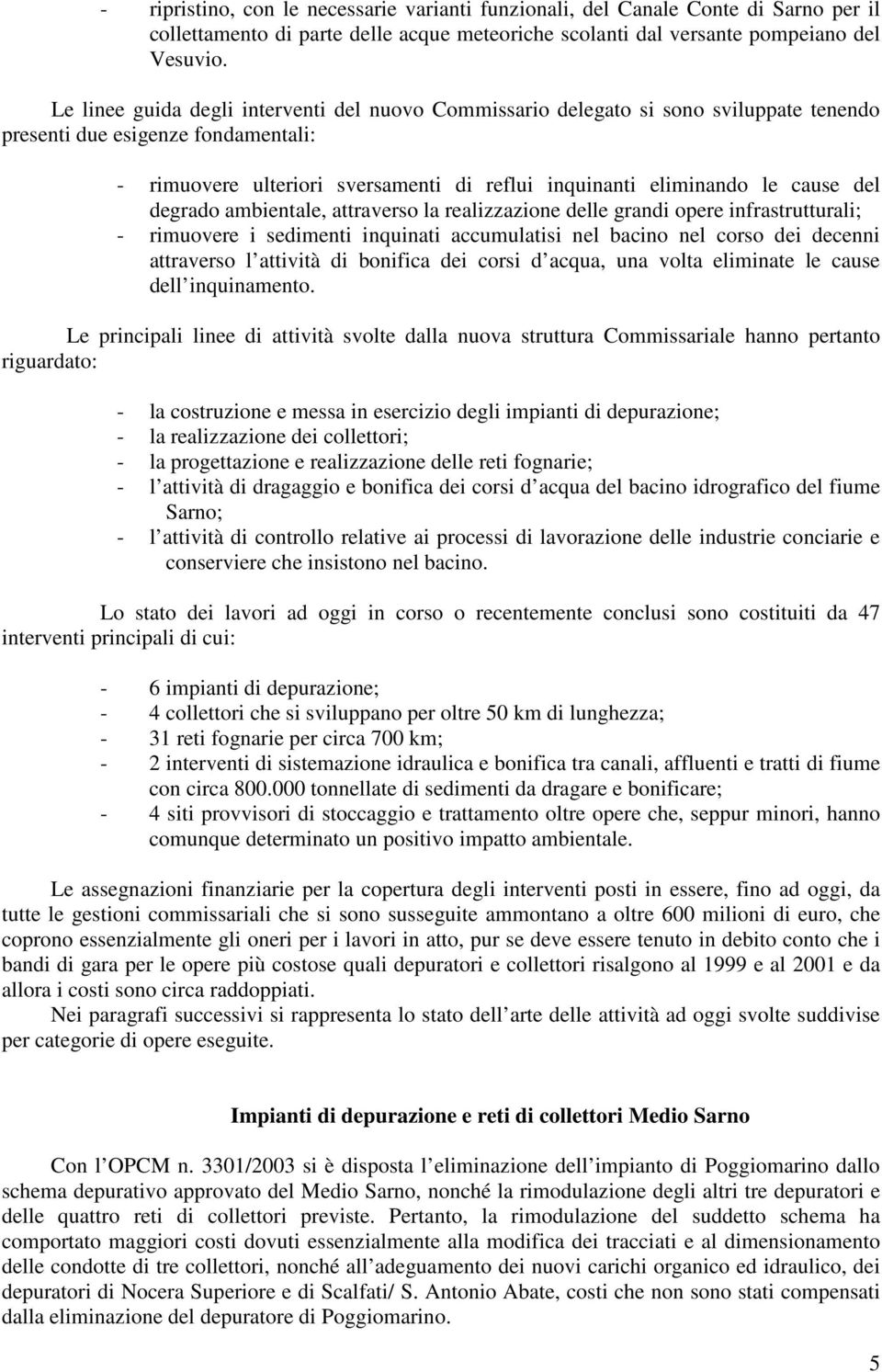 cause del degrado ambientale, attraverso la realizzazione delle grandi opere infrastrutturali; - rimuovere i sedimenti inquinati accumulatisi nel bacino nel corso dei decenni attraverso l attività di