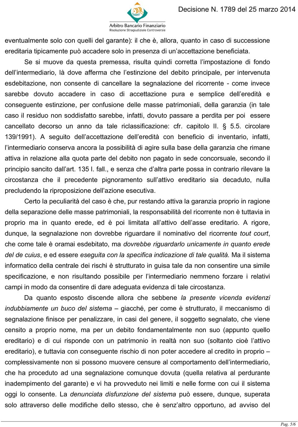 di cancellare la segnalazione del ricorrente - come invece sarebbe dovuto accadere in caso di accettazione pura e semplice dell eredità e conseguente estinzione, per confusione delle masse