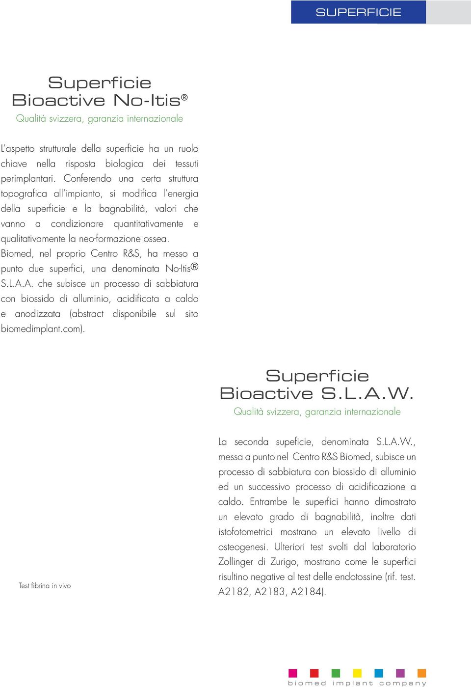 neo-formazione ossea. Biomed, nel proprio Centro R&S, ha messo a punto due superfi ci, una denominata No-Itis S.L.A.