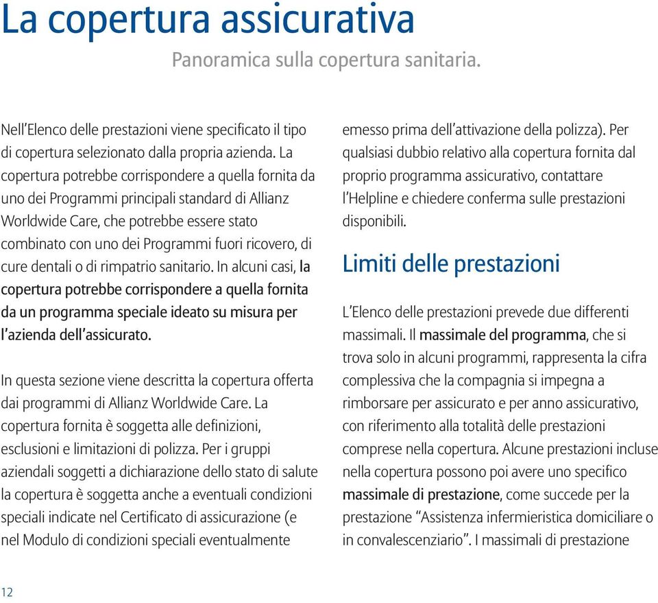 cure dentali o di rimpatrio sanitario. In alcuni casi, la copertura potrebbe corrispondere a quella fornita da un programma speciale ideato su misura per l azienda dell assicurato.