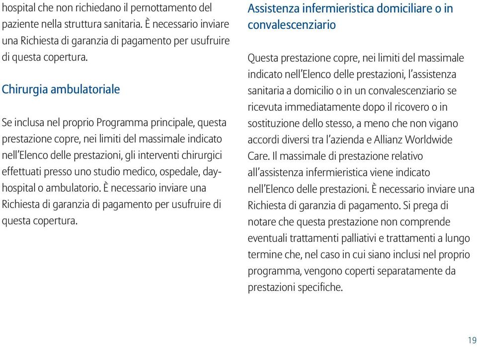 presso uno studio medico, ospedale, dayhospital o ambulatorio. È necessario inviare una Richiesta di garanzia di pagamento per usufruire di questa copertura.